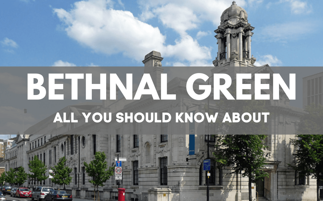 All You should know about Bethnal Green