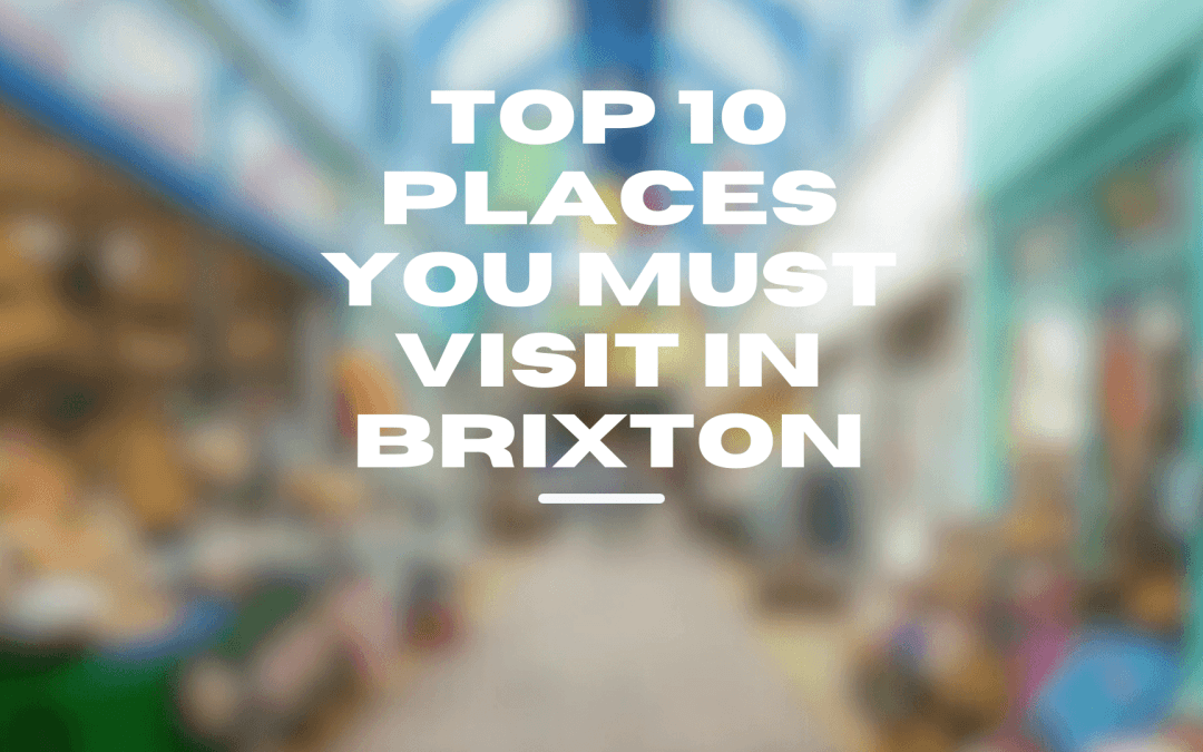 Top 10 places to visit in Brixton