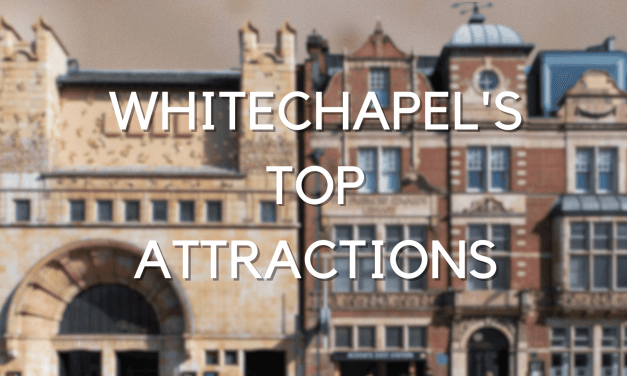 Whitechapel’s Top Attractions: Unearthing East London’s Must-See Spots and Hidden Gems