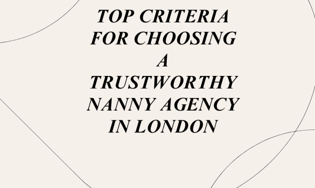 Top Criteria for Choosing a Trustworthy Nanny Agency in London