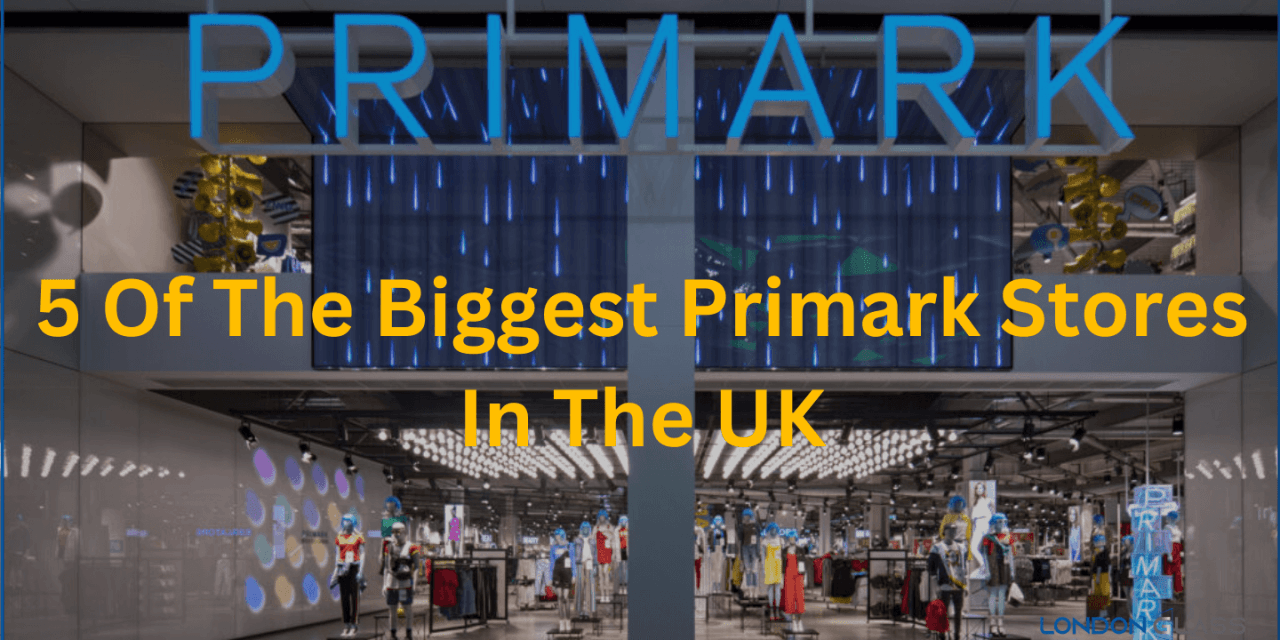 5 of the Biggest Primark Stores in the UK