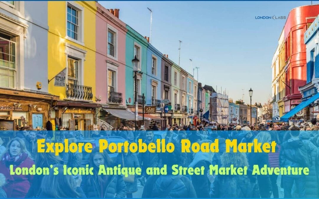 Discover Portobello Road Market: London’s Antique Treasure Trove