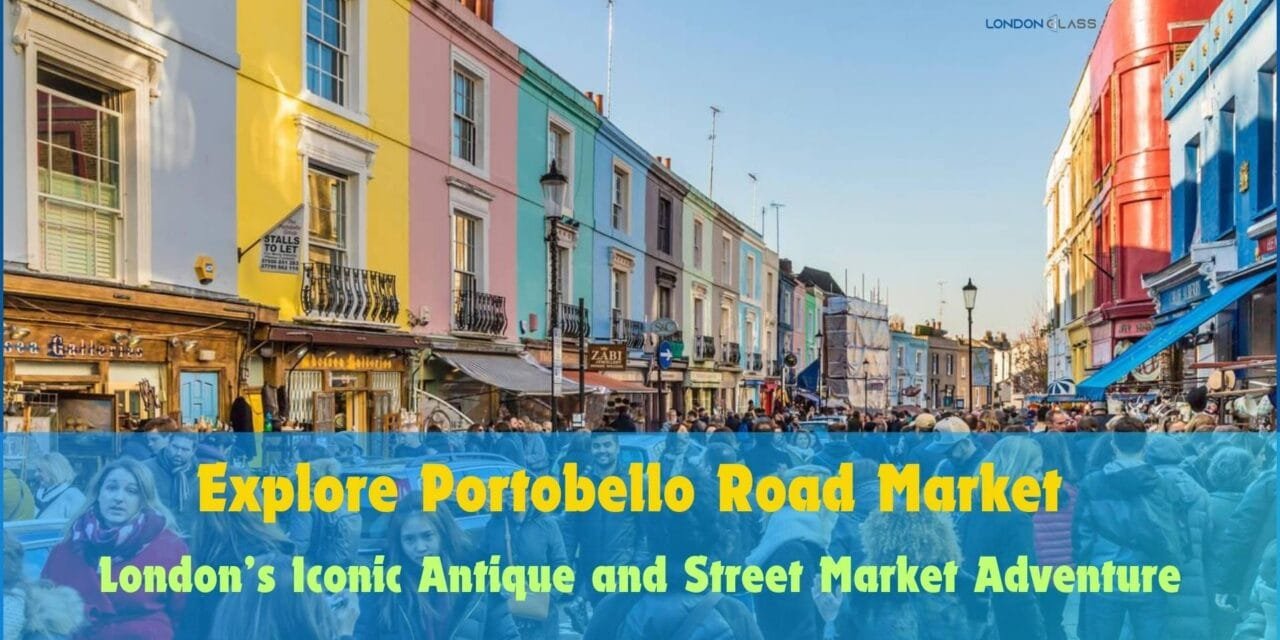 Discover Portobello Road Market: London’s Antique Treasure Trove